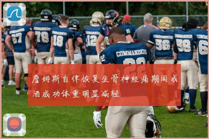 詹姆斯自律恢复坐骨神经痛期间戒酒成功体重明显减轻